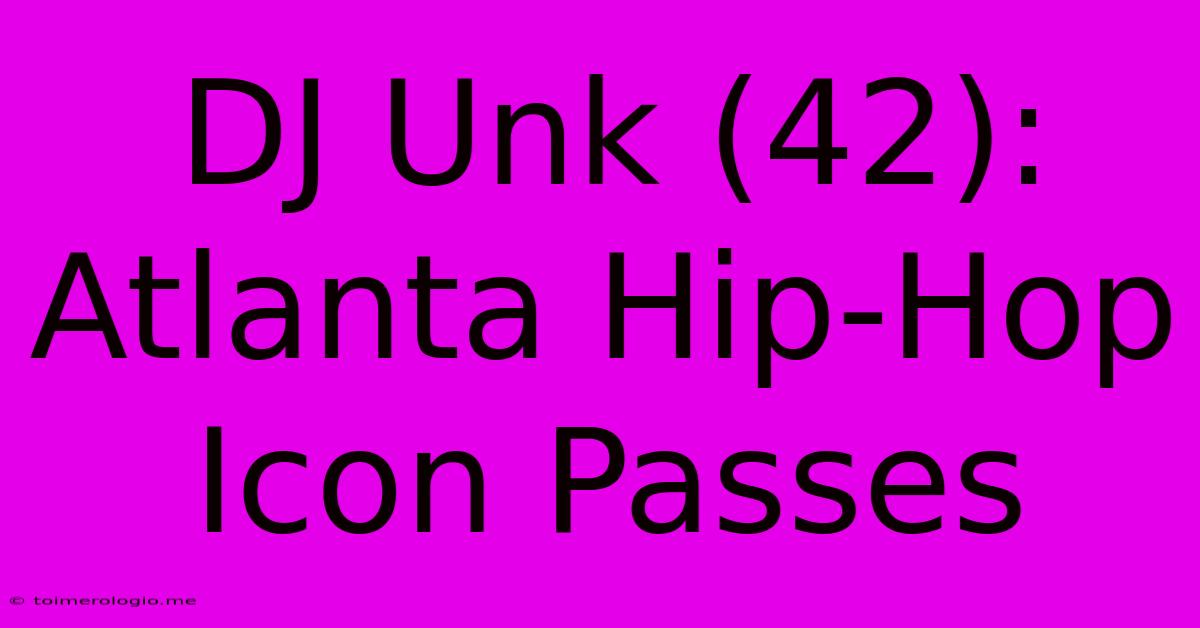 DJ Unk (42): Atlanta Hip-Hop Icon Passes