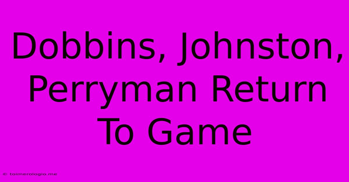 Dobbins, Johnston, Perryman Return To Game