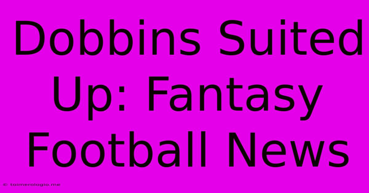 Dobbins Suited Up: Fantasy Football News