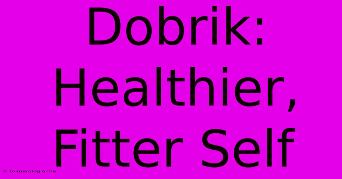 Dobrik: Healthier, Fitter Self