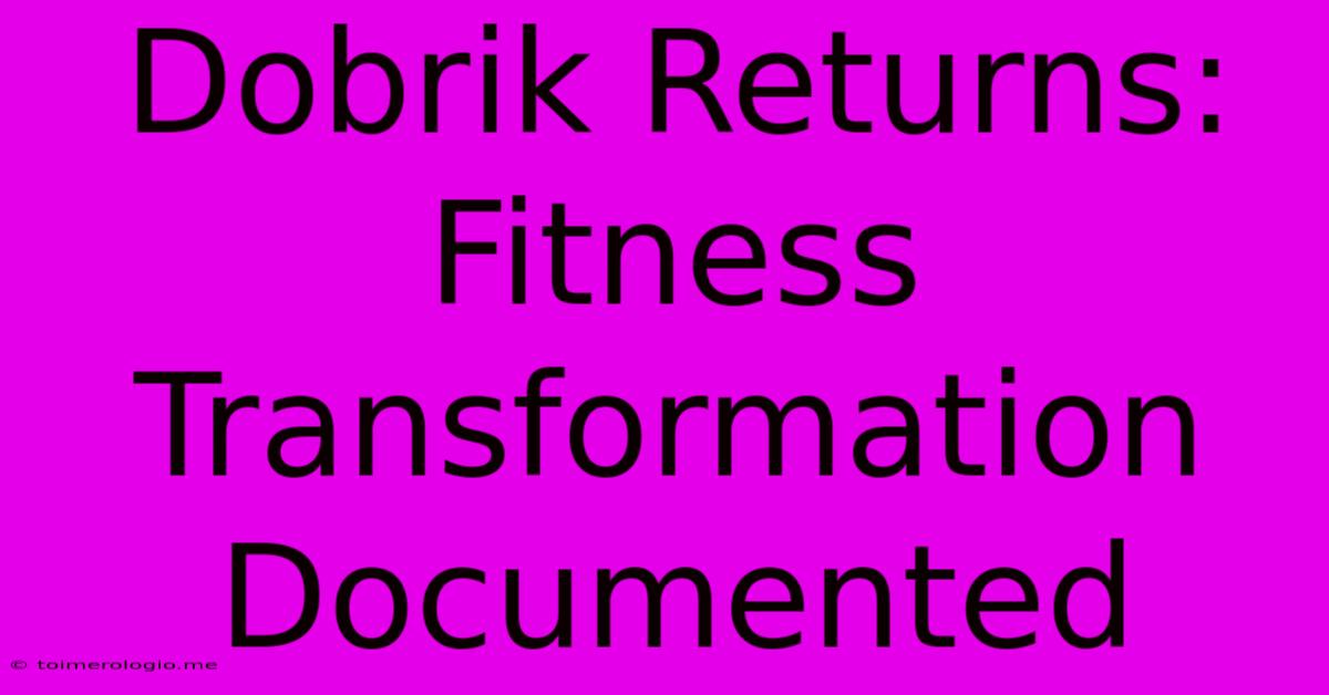 Dobrik Returns: Fitness Transformation Documented