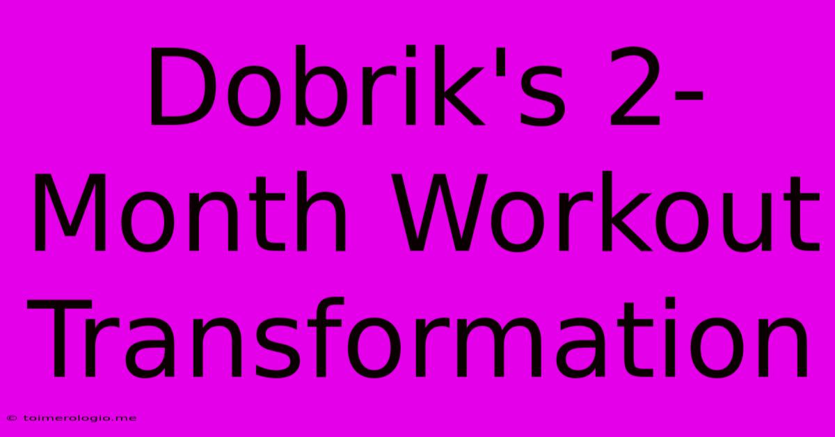 Dobrik's 2-Month Workout Transformation