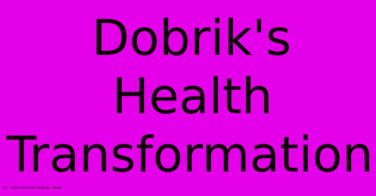 Dobrik's Health Transformation