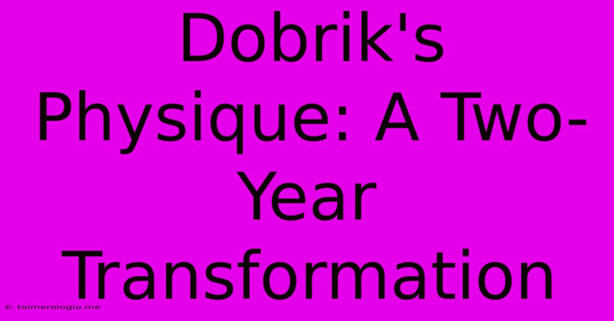 Dobrik's Physique: A Two-Year Transformation