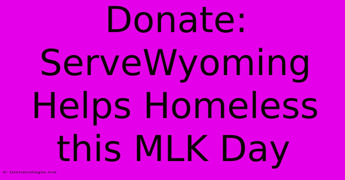 Donate: ServeWyoming Helps Homeless This MLK Day