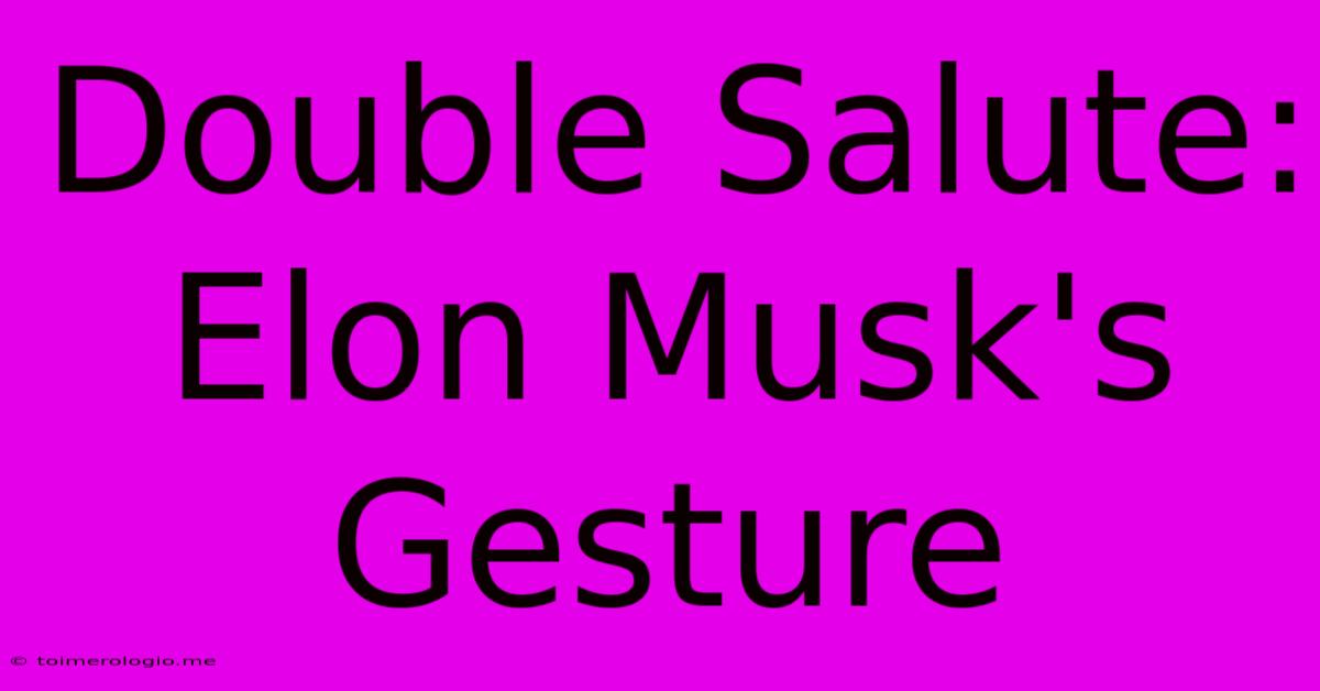 Double Salute: Elon Musk's Gesture