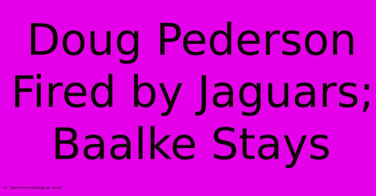 Doug Pederson Fired By Jaguars; Baalke Stays