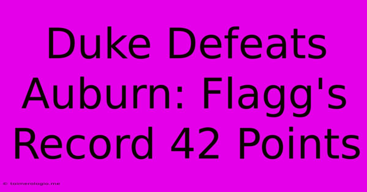 Duke Defeats Auburn: Flagg's Record 42 Points