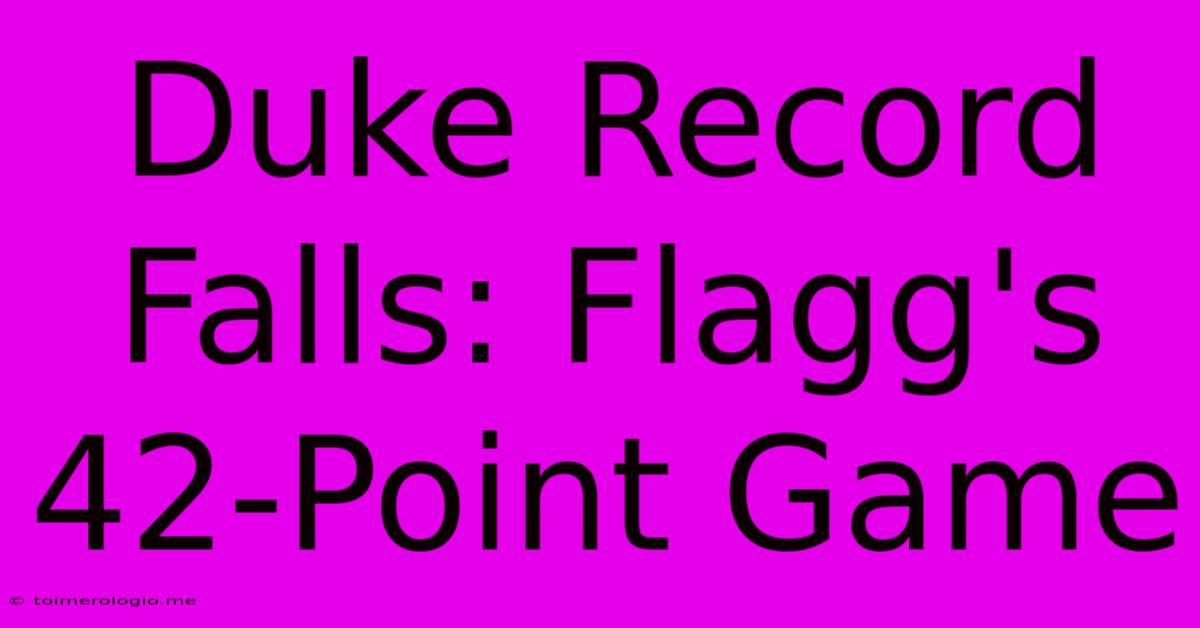 Duke Record Falls: Flagg's 42-Point Game