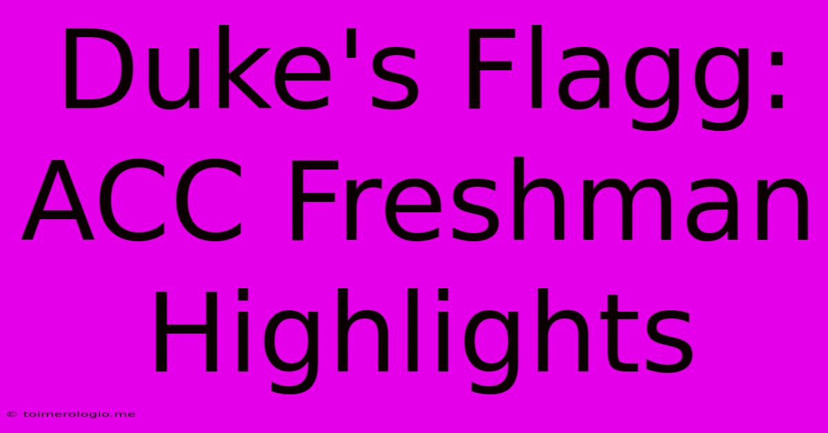 Duke's Flagg: ACC Freshman Highlights