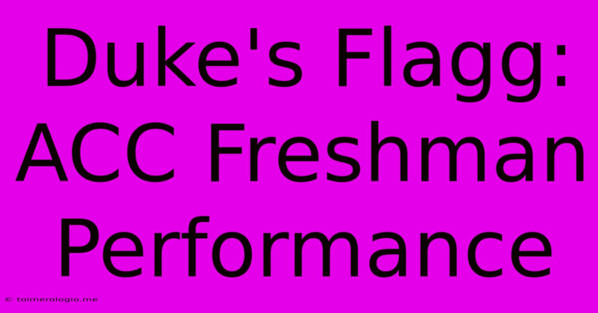 Duke's Flagg:  ACC Freshman Performance