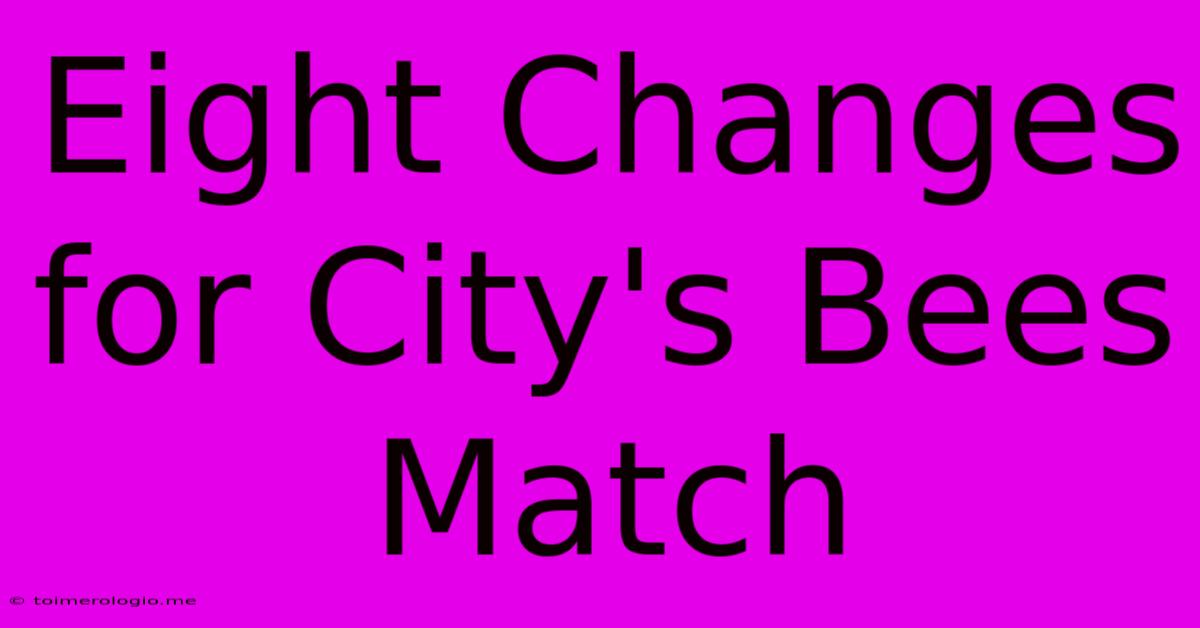 Eight Changes For City's Bees Match