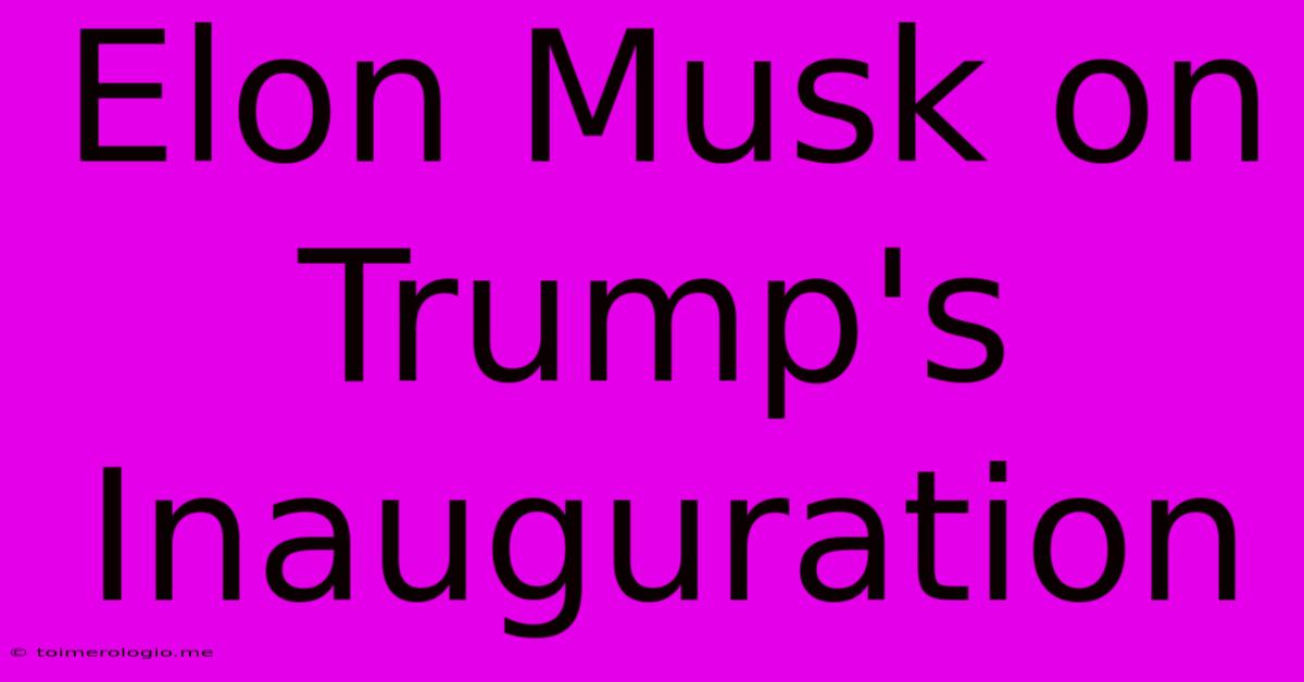 Elon Musk On Trump's Inauguration