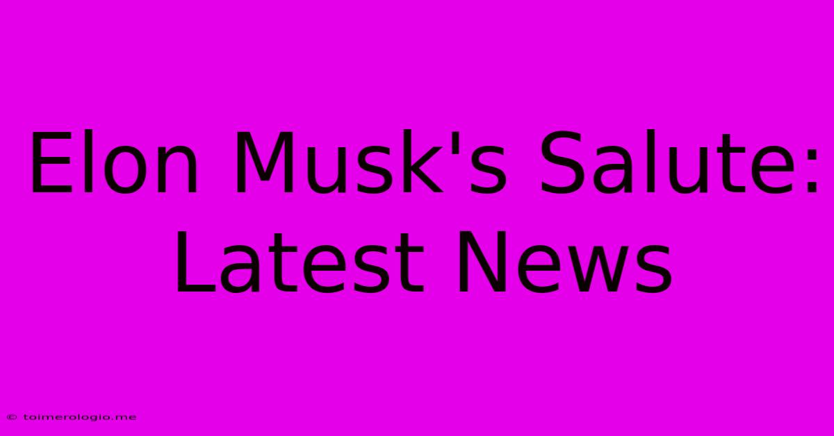 Elon Musk's Salute: Latest News