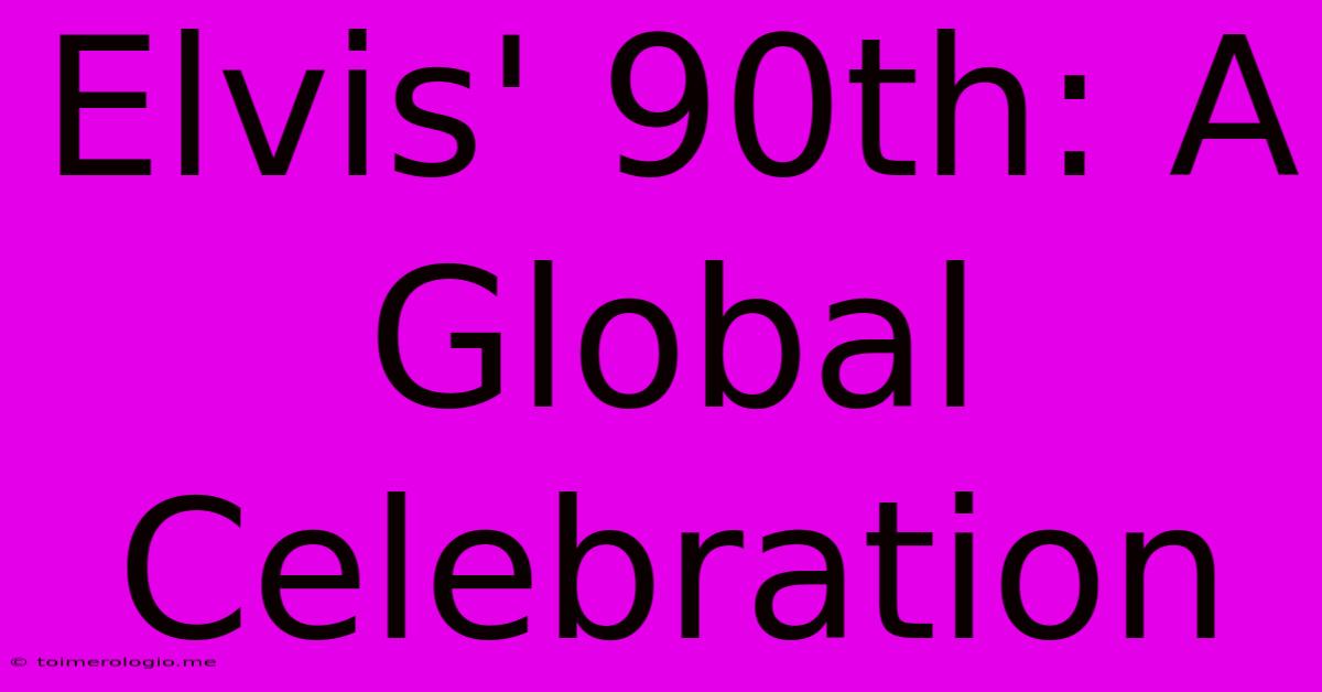 Elvis' 90th: A Global Celebration