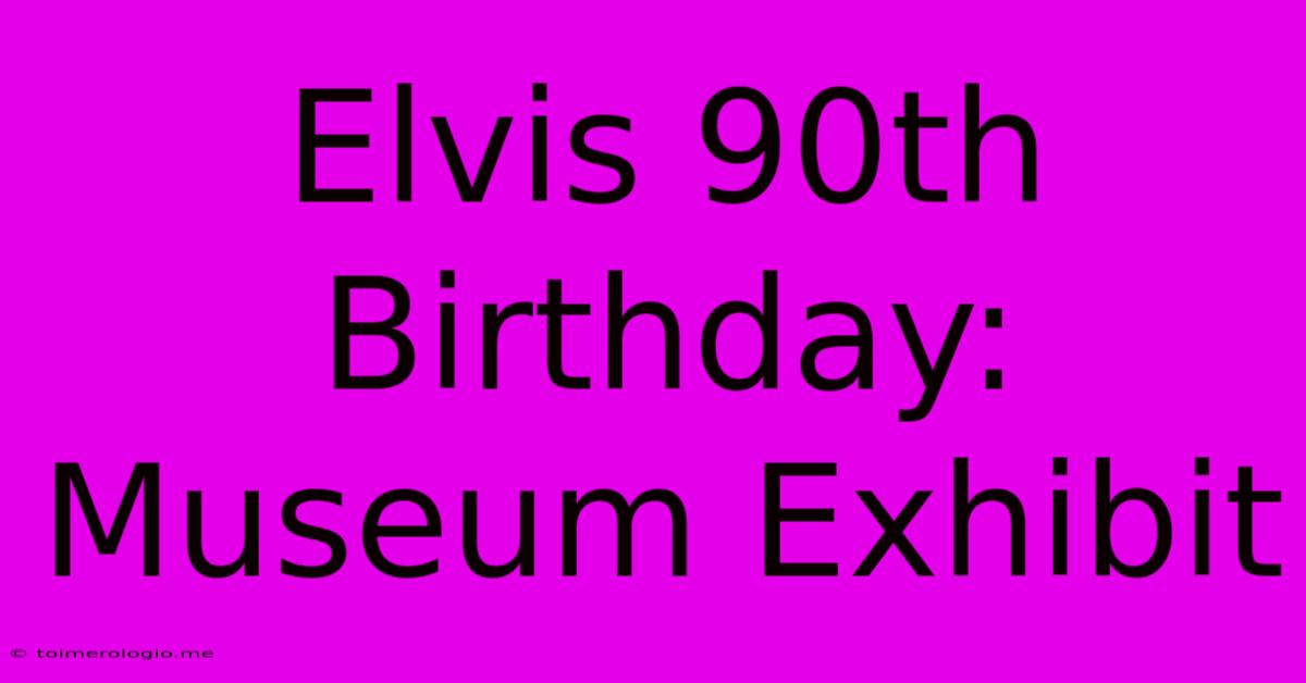 Elvis 90th Birthday: Museum Exhibit