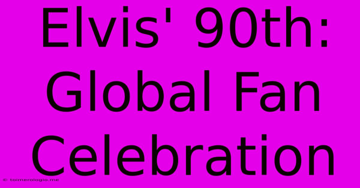 Elvis' 90th: Global Fan Celebration