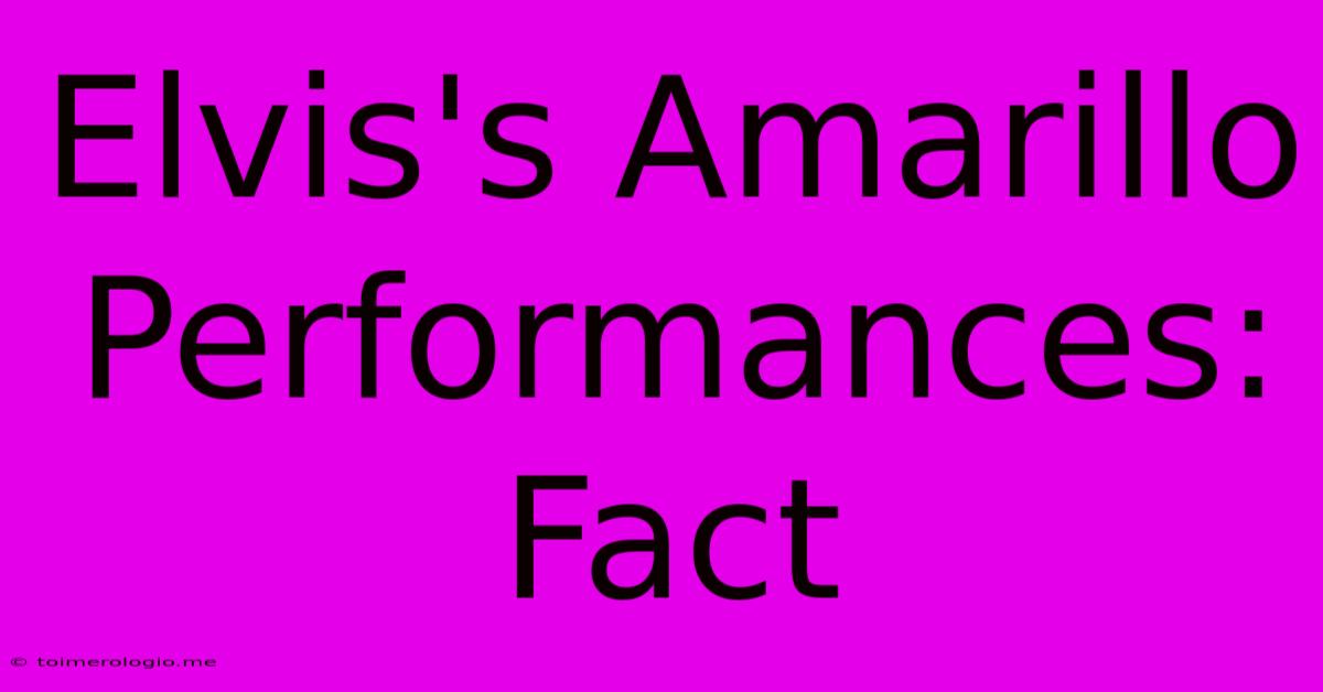 Elvis's Amarillo Performances: Fact