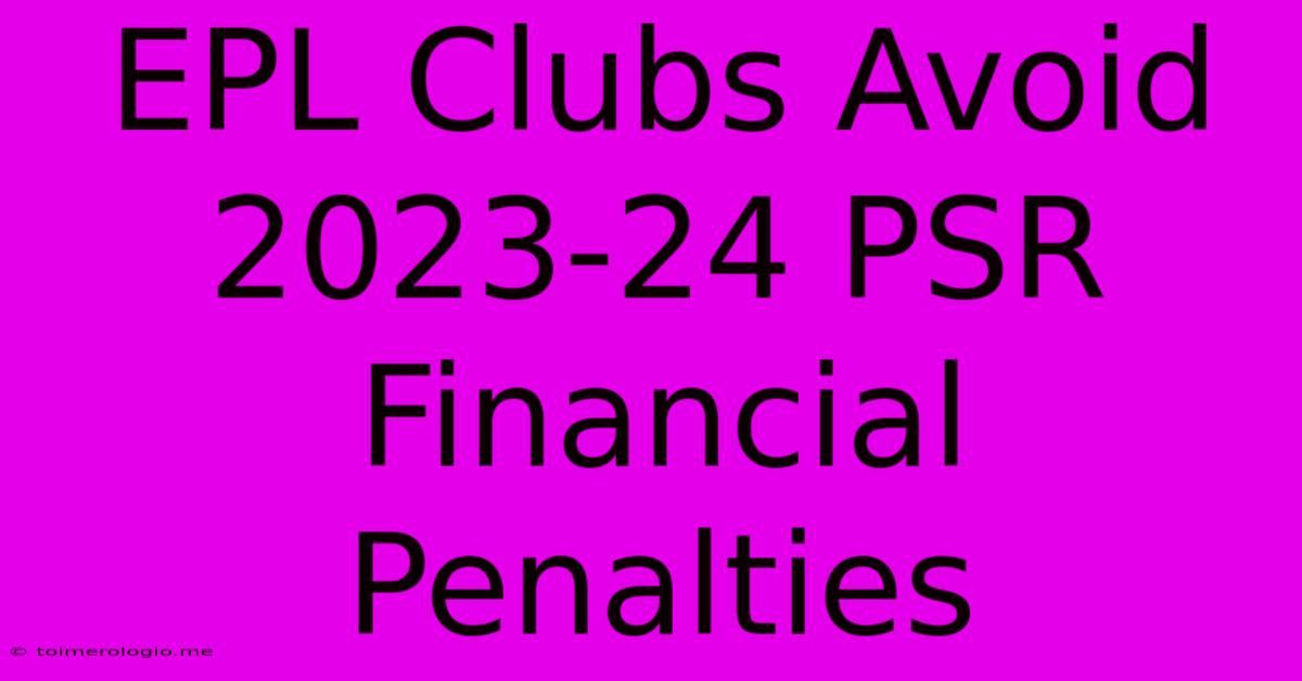 EPL Clubs Avoid 2023-24 PSR Financial Penalties