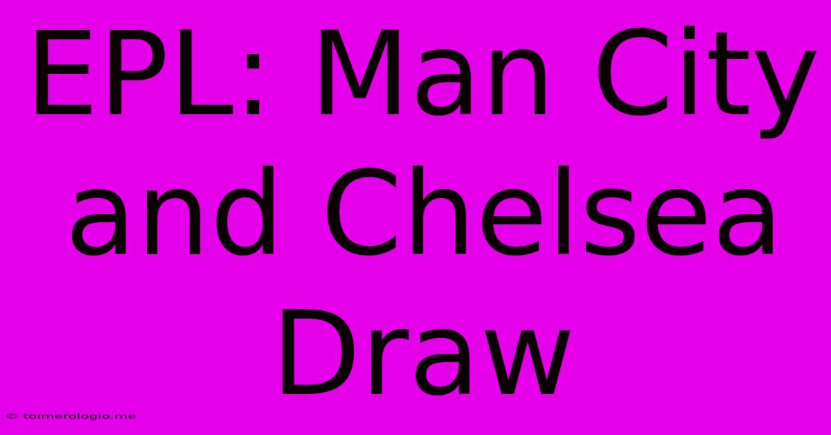 EPL: Man City And Chelsea Draw