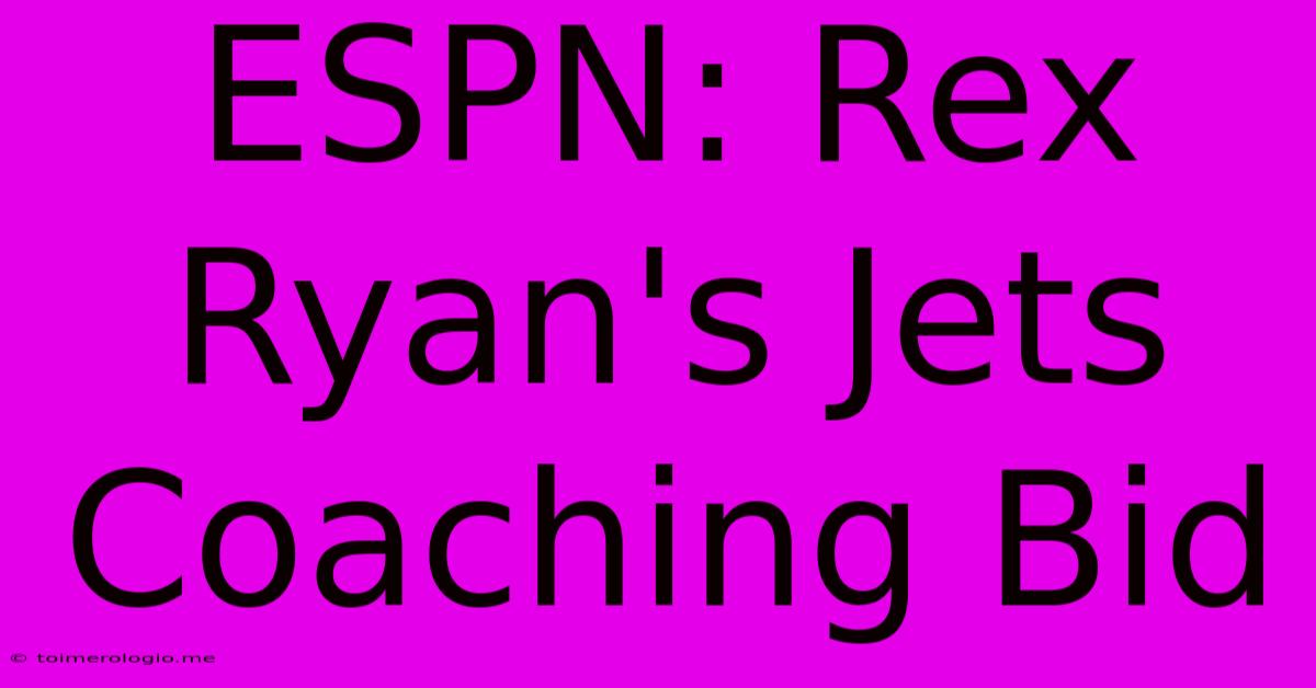 ESPN: Rex Ryan's Jets Coaching Bid