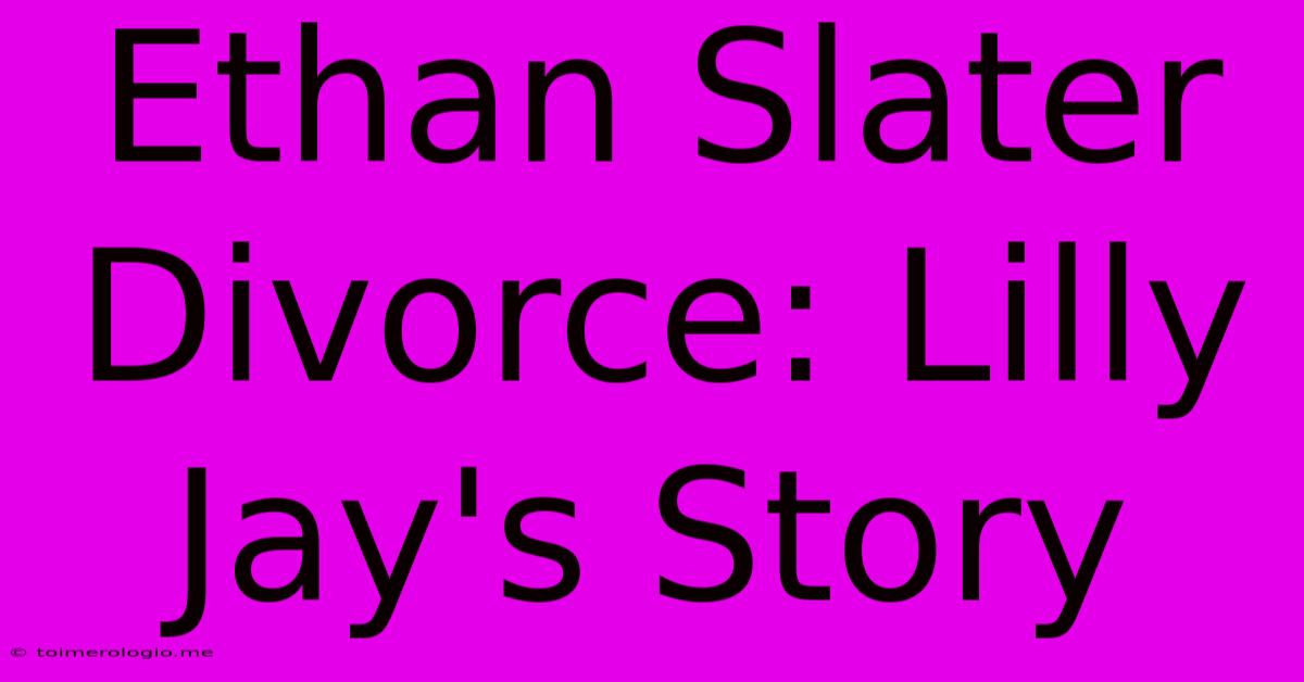 Ethan Slater Divorce: Lilly Jay's Story