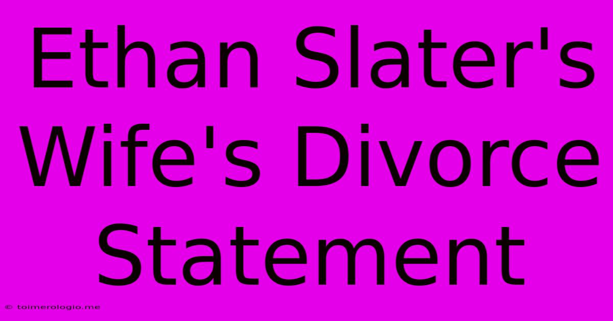 Ethan Slater's Wife's Divorce Statement