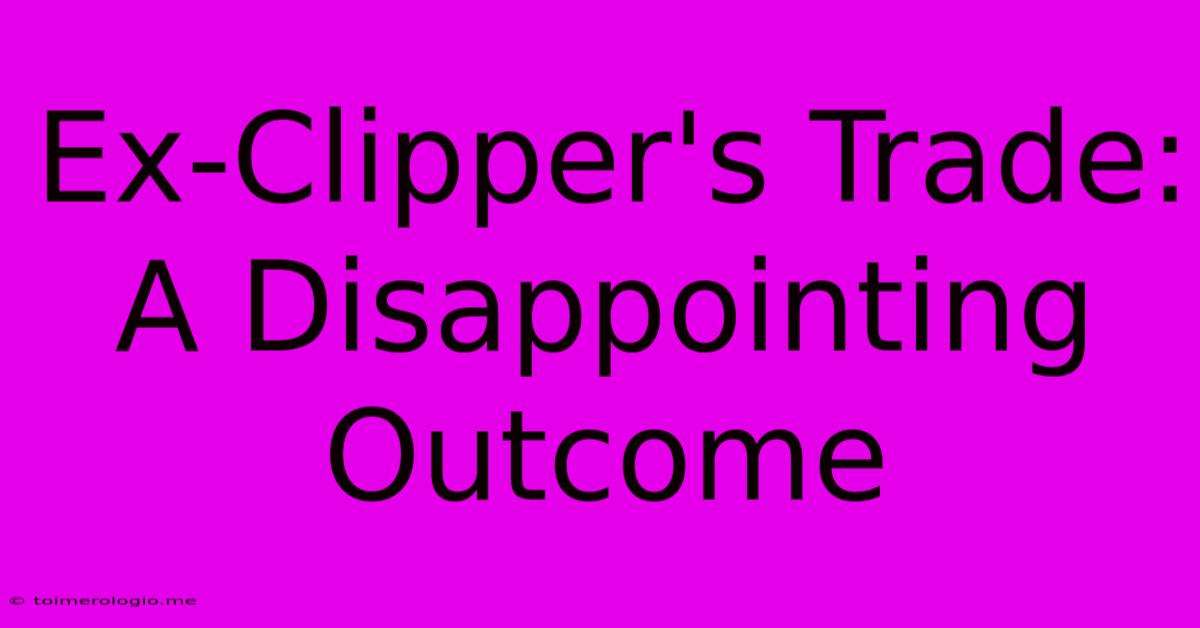 Ex-Clipper's Trade: A Disappointing Outcome