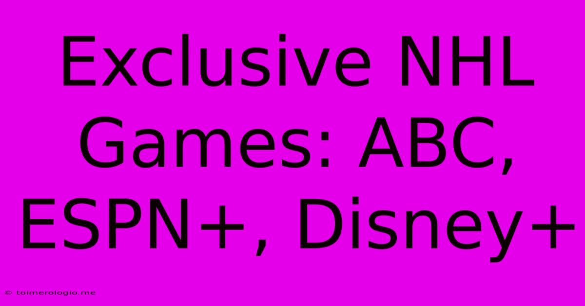 Exclusive NHL Games: ABC, ESPN+, Disney+