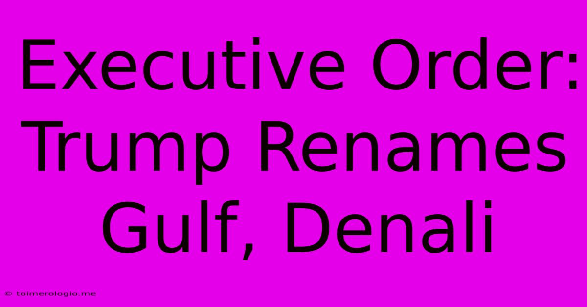 Executive Order: Trump Renames Gulf, Denali