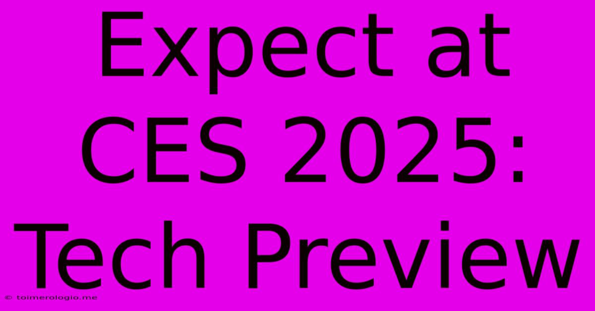 Expect At CES 2025: Tech Preview