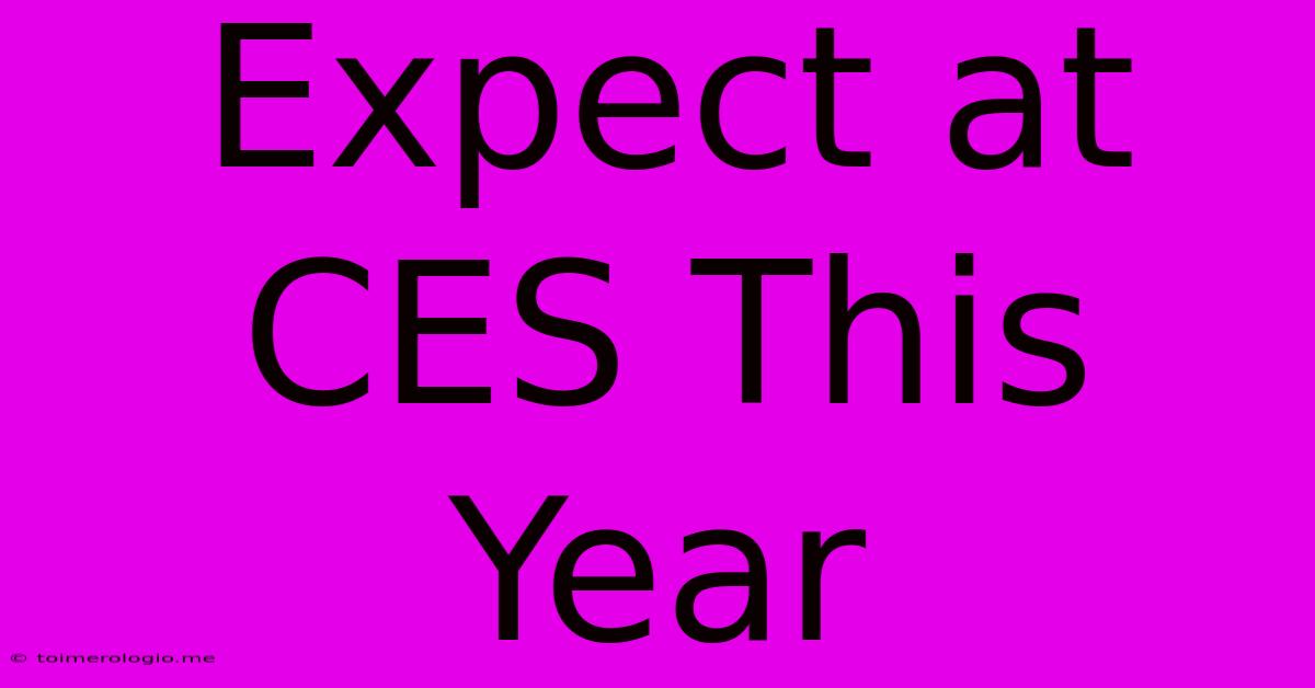 Expect At CES This Year