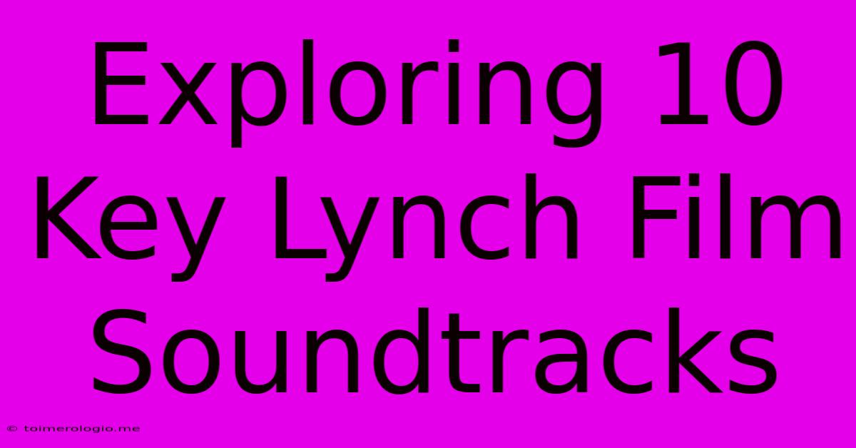 Exploring 10 Key Lynch Film Soundtracks