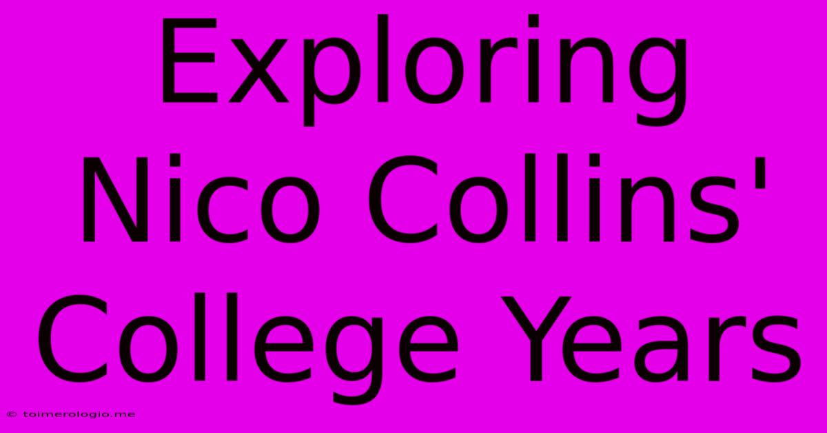 Exploring Nico Collins' College Years