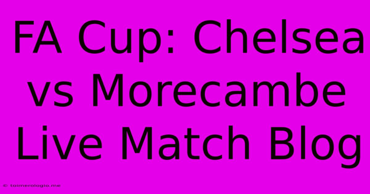 FA Cup: Chelsea Vs Morecambe Live Match Blog