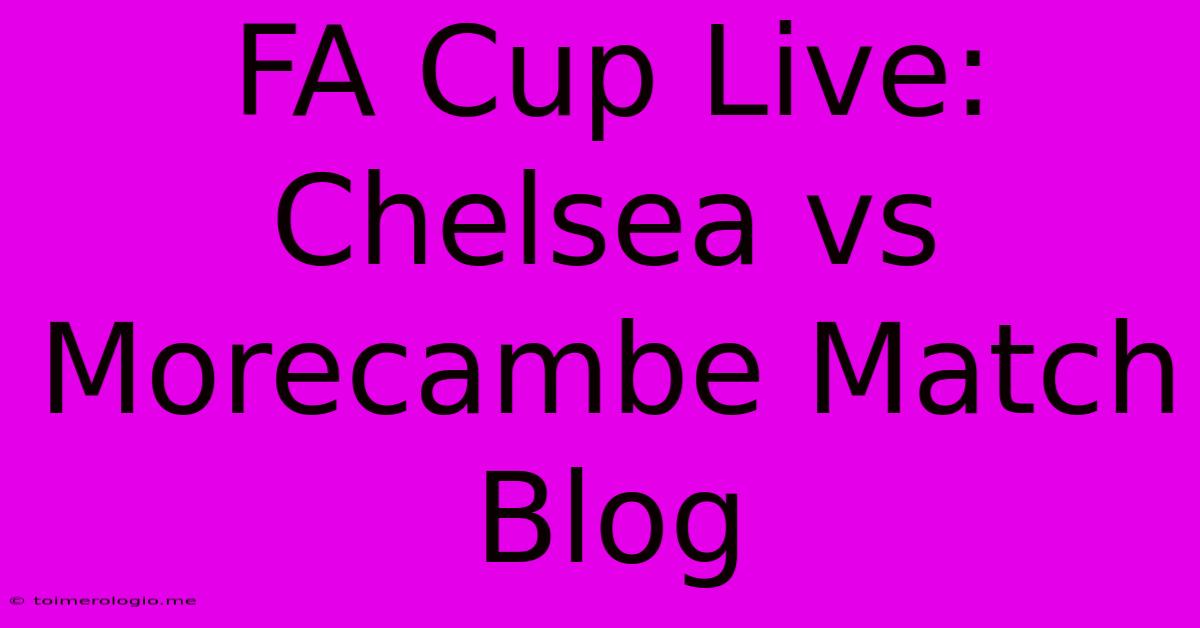 FA Cup Live: Chelsea Vs Morecambe Match Blog