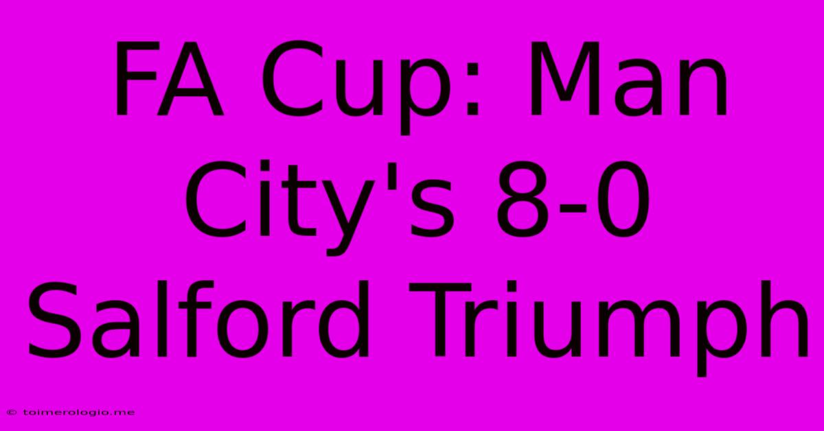 FA Cup: Man City's 8-0 Salford Triumph