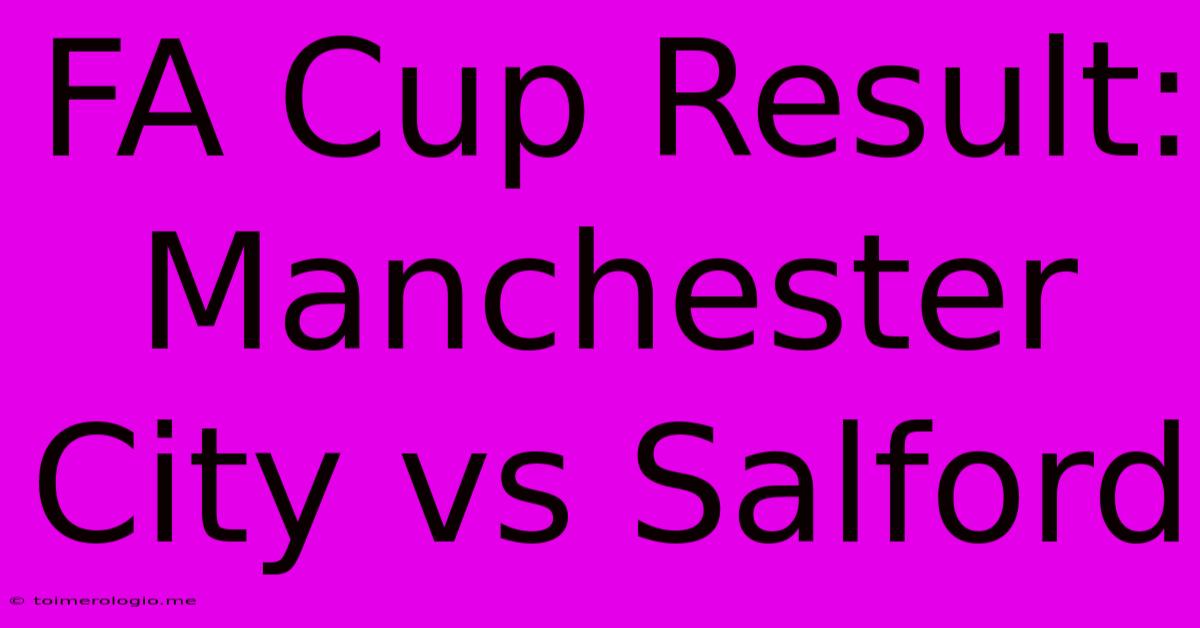 FA Cup Result: Manchester City Vs Salford