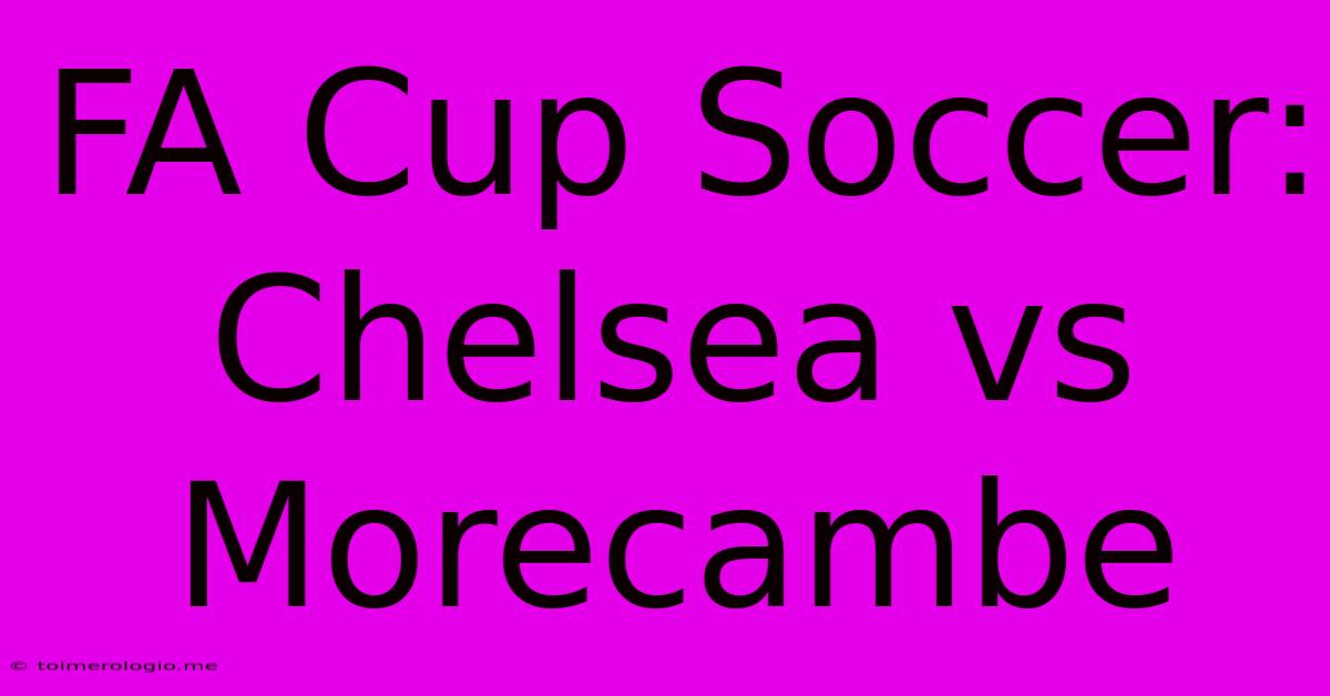 FA Cup Soccer: Chelsea Vs Morecambe