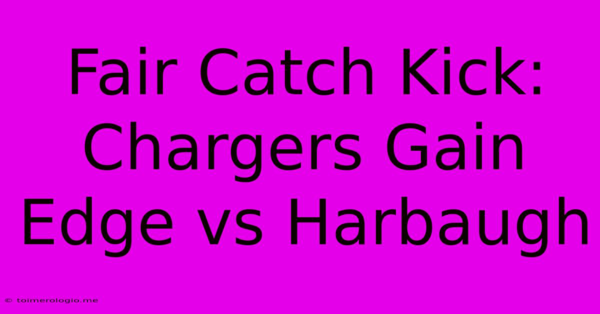 Fair Catch Kick: Chargers Gain Edge Vs Harbaugh