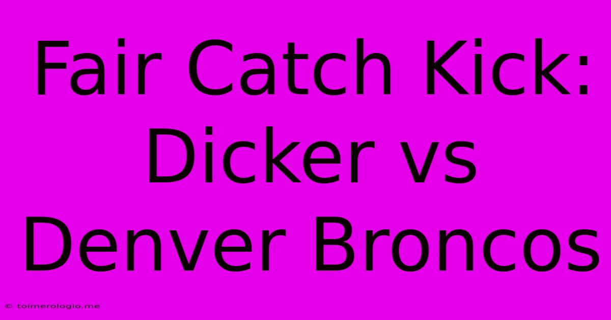 Fair Catch Kick: Dicker Vs Denver Broncos