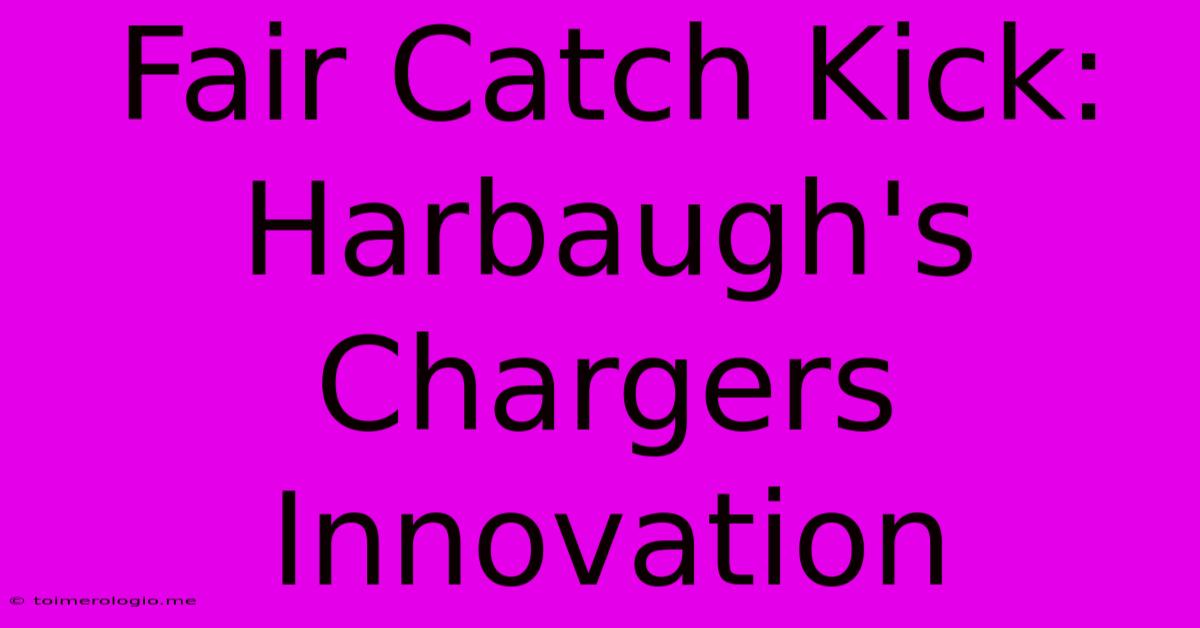 Fair Catch Kick: Harbaugh's Chargers Innovation