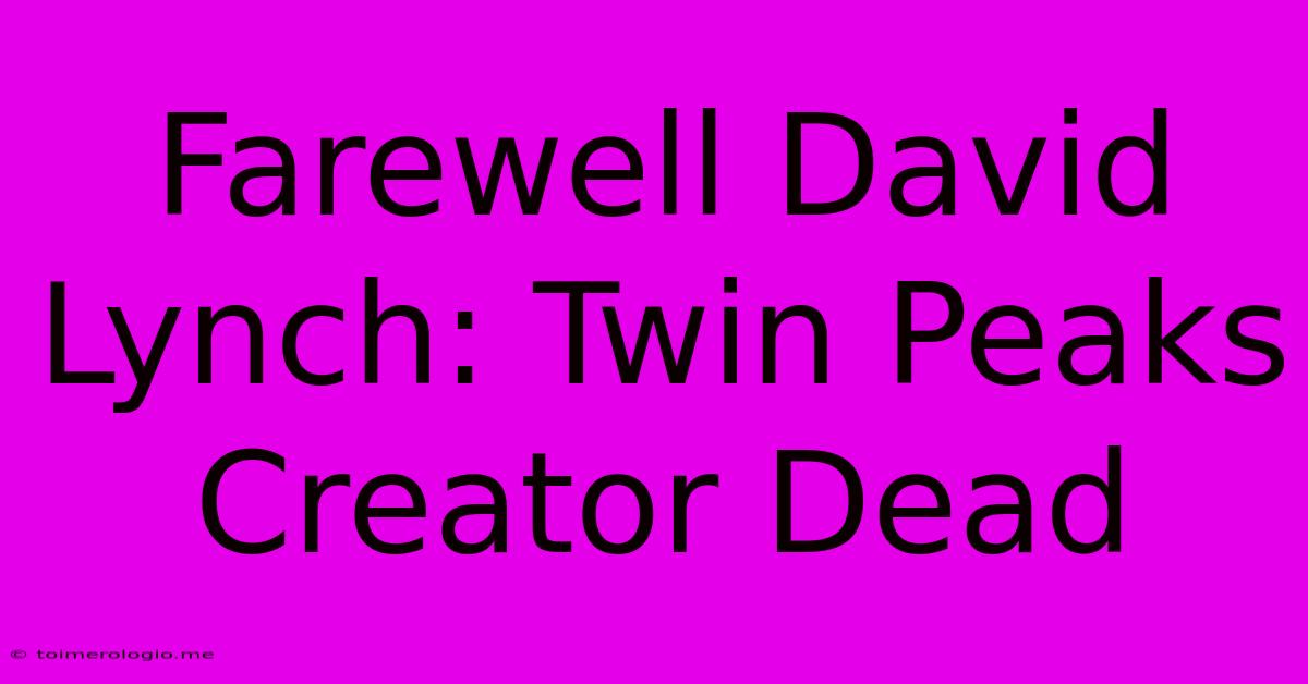 Farewell David Lynch: Twin Peaks Creator Dead