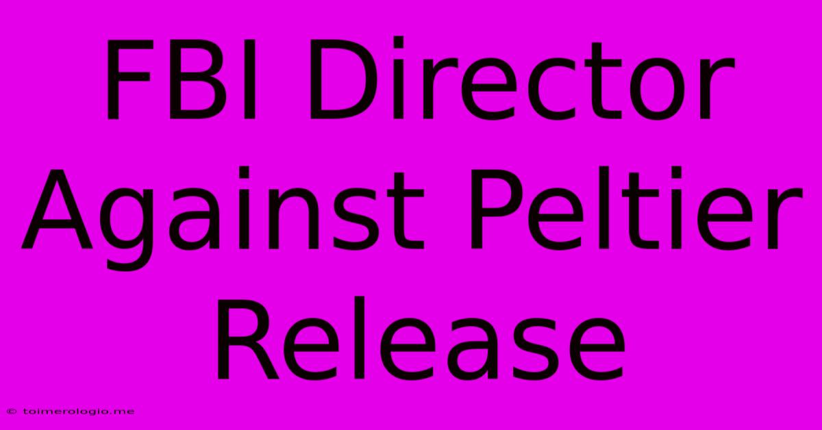 FBI Director Against Peltier Release