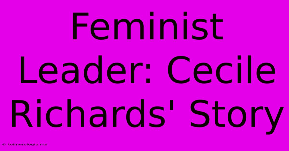 Feminist Leader: Cecile Richards' Story