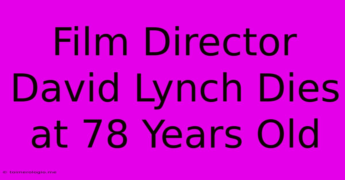 Film Director David Lynch Dies At 78 Years Old