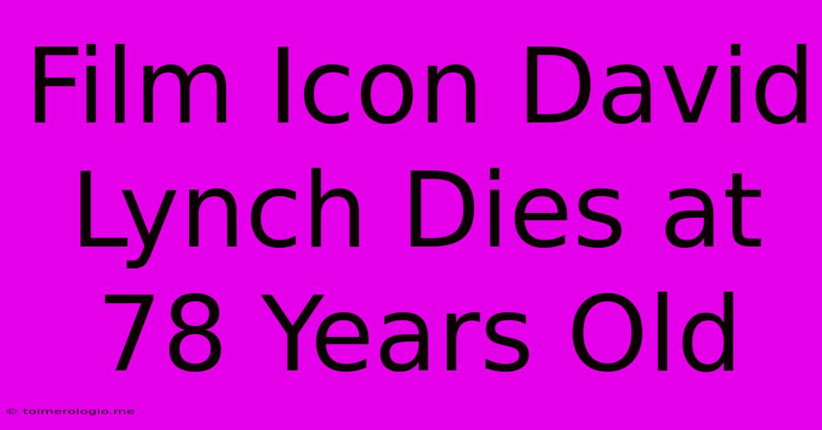 Film Icon David Lynch Dies At 78 Years Old