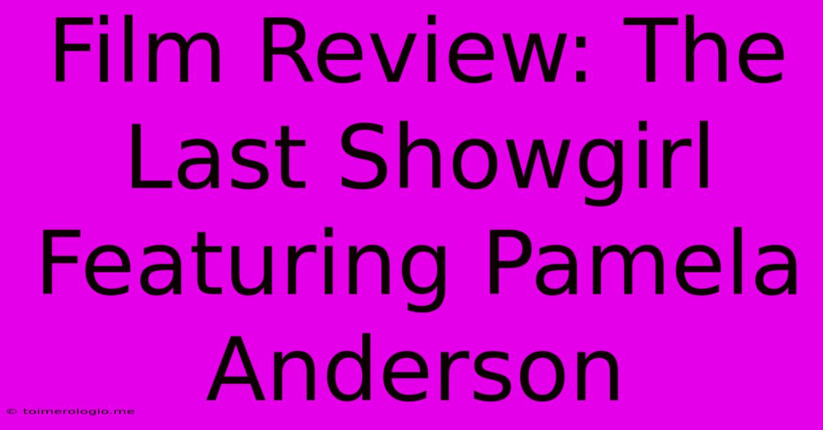 Film Review: The Last Showgirl Featuring Pamela Anderson