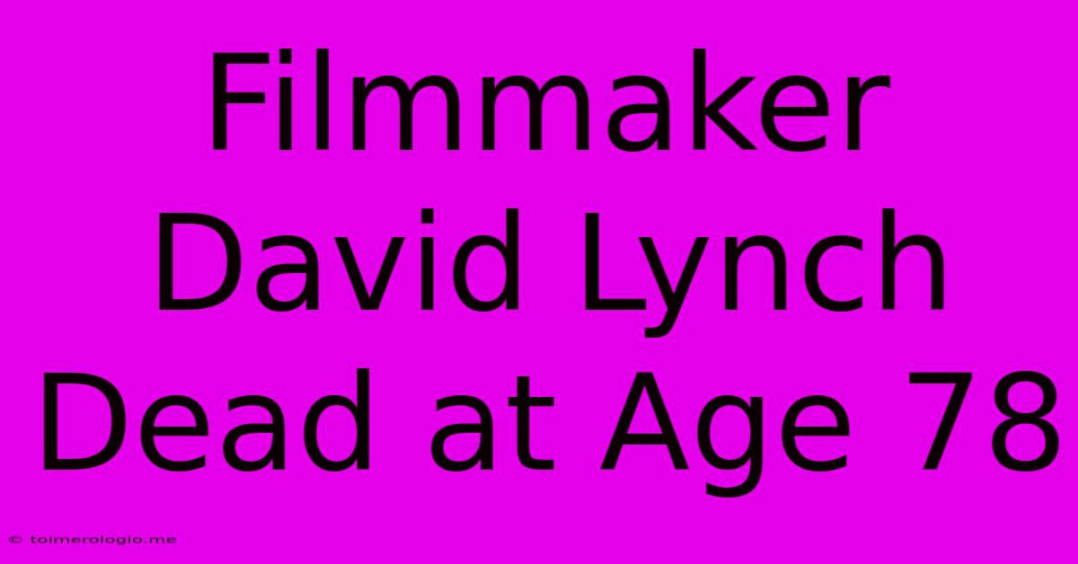 Filmmaker David Lynch Dead At Age 78