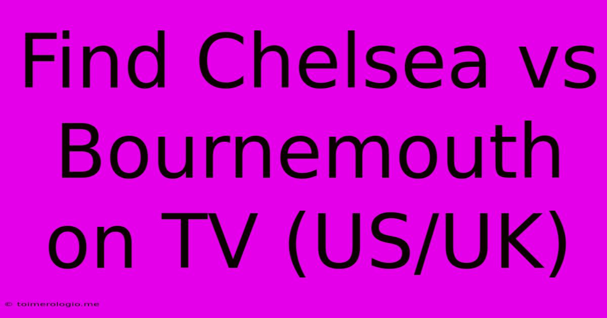 Find Chelsea Vs Bournemouth On TV (US/UK)